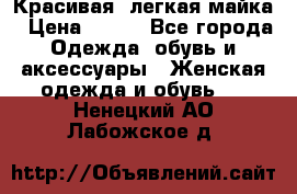 Красивая, легкая майка › Цена ­ 580 - Все города Одежда, обувь и аксессуары » Женская одежда и обувь   . Ненецкий АО,Лабожское д.